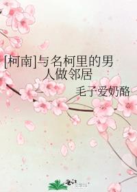 [柯南]与名柯里的男人做邻居