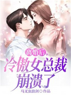 离婚后，冷傲女总裁崩溃了