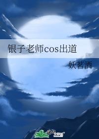 银子老师cos出道