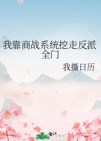 我靠商战系统挖走反派全门