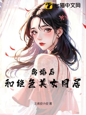 离婚后,和绝色美女同居