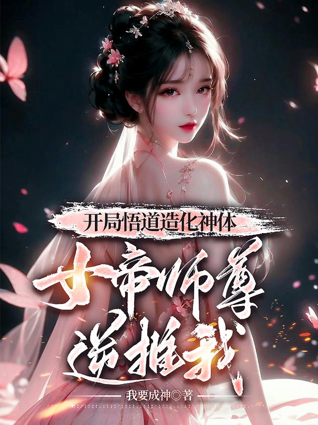 开局悟道造化神体女帝师尊逆推我