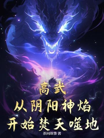 高武：从阴阳神焰开始焚天噬地！