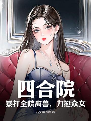 四合院：暴打全院禽兽，力挺众女